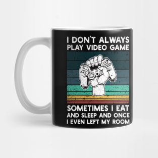 I Don't Always Play Video Game Sometimes I Eat and Sleep and Once I Even Left My Room Mug